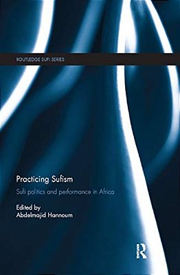 Practicing Sufism: Sufi Politics And Performance In Africa-..