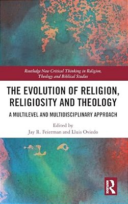 The Evolution Of Religion, Religiosity And Theology: A Multi-Level And Multi-Disciplinary Approach-..