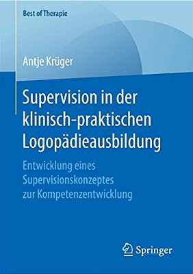 Supervision In Der Klinisch-Praktischen Logopädieausbildung: Entwicklung Eines Supervisionskonzeptes Zur Kompetenzentwicklung-..