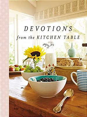 Devotions From The Kitchen Table: Meditations To Nourish Your Heart And Soul (A 90-Day Devotional)-..