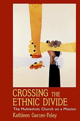 Crossing The Ethnic Divide: The Multiethnic Church On A Mission-..