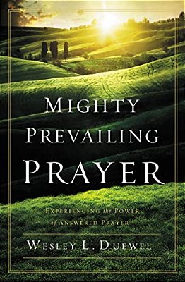 Mighty Prevailing Prayer: Experiencing The Power Of Answered Prayer-..