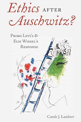 Ethics After Auschwitz?: Primo Levi's And Elie Wiesel's Response-..
