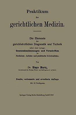 Praktikum Der Gerichtlichen Medizin: Die Elemente Der Gerichtsärztlichen Diagnostik Und Technik Nebst Einer Anlage: Gesetzesbestimmungen Und Vorschrif-..