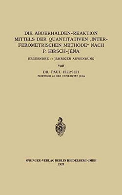 Die Abderhalden-Reaktion Mittels Der Quantitativen "Interferometrischen Methode" Nach P. Hirsch-Jena: Ergebnisse 10 Jähriger Anwendung-..