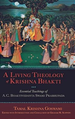 Living Theology Of Krishna Bhakti: Essential Teachings Of A. C. Bhaktivedanta Swami Prabhupada-..