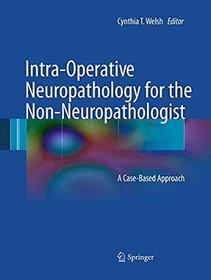 Intra-Operative Neuropathology For The Non-Neuropathologist: A Case-Based Approach-..