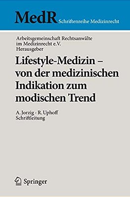 Lifestyle-Medizin - Von Der Medizinischen Indikation Zum Modischen Trend: 22. Kölner Symposium Der Arbeitsgemeinschaft Rechtsanwälte Im Medizinrecht E-..