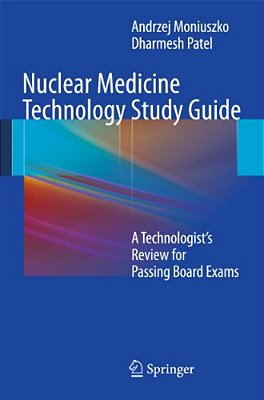 Nuclear Medicine Technology Study Guide: A Technologist's Review For Passing Board Exams-..