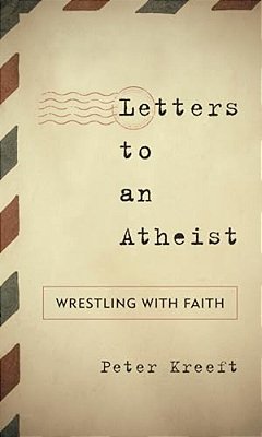 Letters To An Atheist: Wrestling With Faith-..
