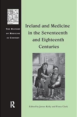 Ireland And Medicine In The Seventeenth And Eighteenth Centuries-..