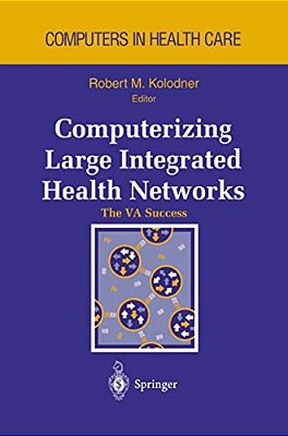 Computerizing Large Integrated Health Networks: The Va Success-..