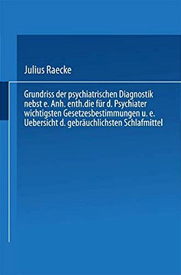 Grundriss Der Psychiatrischen Diagnostik Nebst Einem Anhang Enthaltend Die Für Den Psychiater Wichtigsten Gesetzesbestimmungen Und Eine Uebersicht Der-..