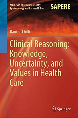 Clinical Reasoning: Knowledge, Uncertainty, And Values In Health Care-..