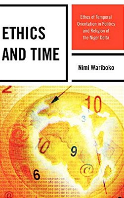 Ethics And Time: Ethos Of Temporal Orientation In Politics And Religion Of The Niger Delta-..