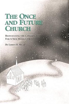 Once And Future Church: Reinventing The Congregation For A New Mission Frontier-..