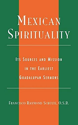 Mexican Spirituality: Its Sources And Mission In The Earliest Guadalupan Sermons-..