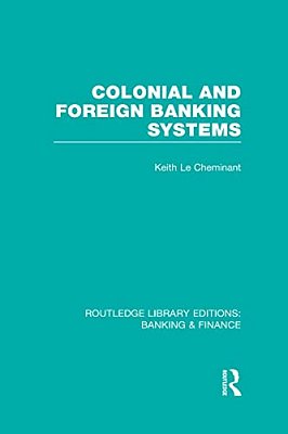 Colonial And Foreign Banking Systems (Rle Banking & Finance)-..