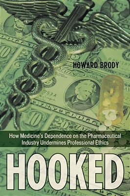 Hooked: Ethics, The Medical Profession, And The Pharmaceutical Industry-..