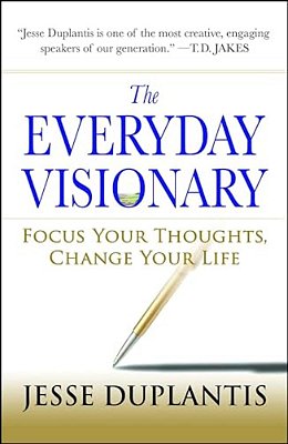 The Everyday Visionary: Focus Your Thoughts, Change Your Life-..