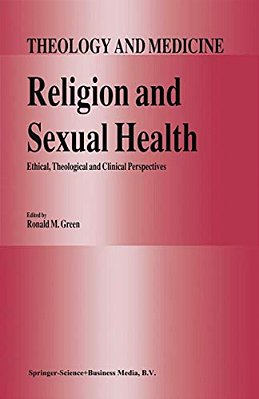Religion And Sexual Health:: Ethical, Theological, And Clinical Perspectives-..
