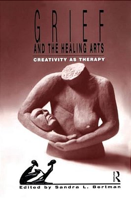 Grief And The Healing Arts: Creativity As Therapy-..