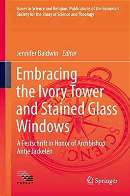 Embracing The Ivory Tower And Stained Glass Windows: A Festschrift In Honor Of Archbishop Antje Jackelén-..