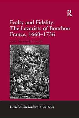 Fealty And Fidelity: The Lazarists Of Bourbon France, 1660-1736-..