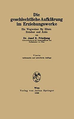 Die Geschlechtliche Aufklärung Im Erziehungswerke: Ein Wegweiser Für Eltern Erzieher Und Ärzte-..