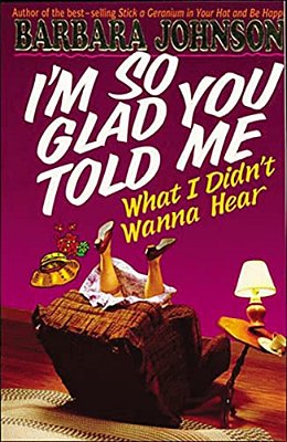 I'm So Glad You Told Me What I Didn't Wanna Hear: Encouragement And Humor For Hurting Parents-..