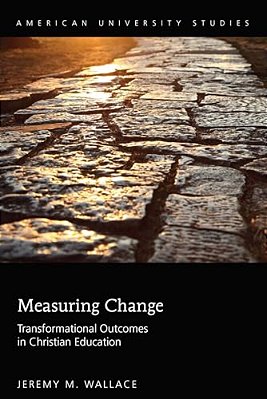 Measuring Change: Transformational Outcomes In Christian Education-..