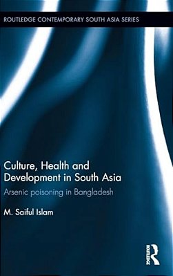 Culture, Health And Development In South Asia: Arsenic Poisoning In Bangladesh-..