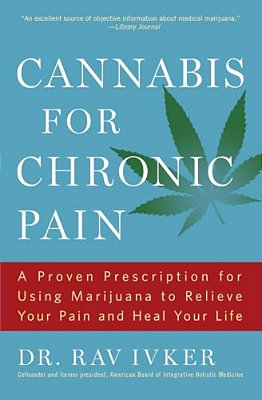 Cannabis For Chronic Pain: A Proven Prescription For Using Marijuana To Relieve Your Pain And Heal Your Life/]cdr. Rav Ivker, Do, Abihm, Cofounder An-..