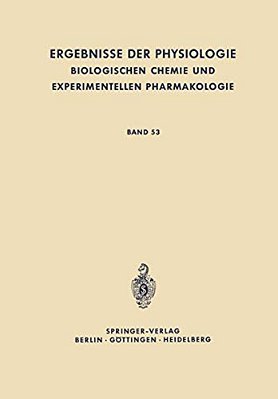 Ergebnisse Der Physiologie, Biologischen Chemie Und Experimentellen Pharmakologie: Band 53-..
