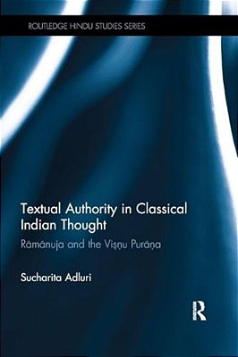 Textual Authority In Classical Indian Thought: Ramanuja And The Vishnu Purana-..