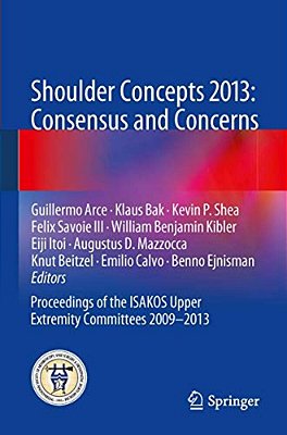 Shoulder Concepts 2013: Consensus And Concerns: Proceedings Of The Isakos Upper Extremity Committees 2009-2013-..