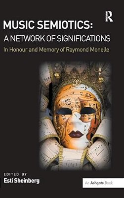 Music Semiotics: A Network Of Significations: In Honour And Memory Of Raymond Monelle-..