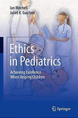 Ethics In Pediatrics: Achieving Excellence When Helping Children-..