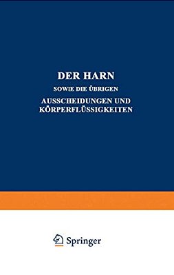 Der Harn Sowie Die Übrigen Ausscheidungen Und Körperflüssigkeiten: Von Mensch Und Tier Ihre Untersuchung Und Zusammensetzung In Normalem Und Pathologi-..