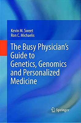 The Busy Physician's Guide To Genetics, Genomics And Personalized Medicine-..