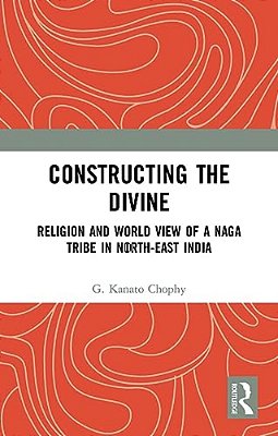 Constructing The Divine: Religion And World View Of A Naga Tribe In North-East India-..