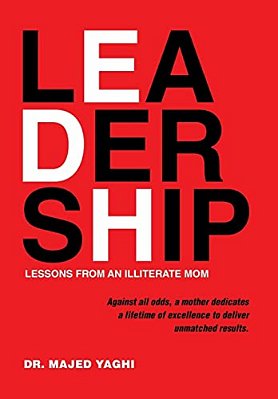 Leadership Lessons From An Illiterate Mom: Against All Odds, A Mother Dedicates A Lifetime Of Excellence To Deliver Unmatched Results. -..