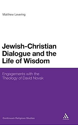 Jewish-Christian Dialogue And The Life Of Wisdom: Engagements With The Theology Of David Novak-..