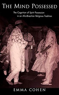 The Mind Possessed: The Cognition Of Spirit Possession In An Afro-Brazilian Religious Tradition-..