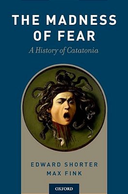 Madness Of Fear: A History Of Catatonia-..