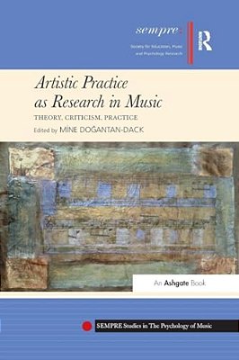 Artistic Practice As Research In Music: Theory, Criticism, Practice-..