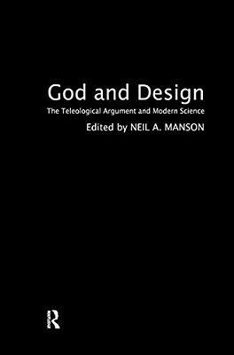 God And Design: The Teleological Argument And Modern Science-..