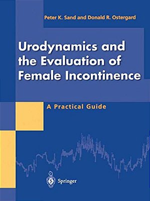 Urodynamics And The Evaluation Of Female Incontinence: A Practical Guide-..