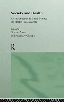 Society And Health: An Introduction To Social Science For Health Professionals-..