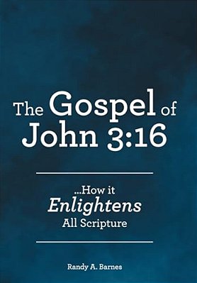 The Gospel Of John 3: 16:... How It Enlightens All Scripture-..